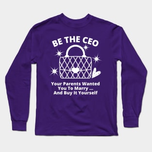 Funny, Be The CEO Your Parents Wanted You To Marry... And Buy It Yourself Long Sleeve T-Shirt